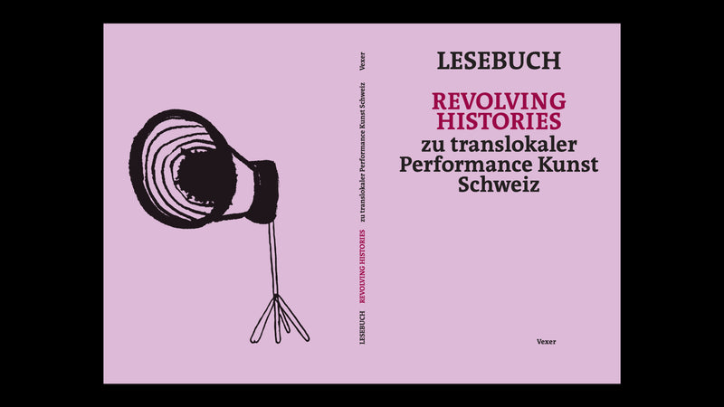 Lesebuch Revolving Histories – zu translokaler Performance Kunst Schweiz