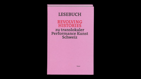 Lesebuch Revolving Histories – zu translokaler Performance Kunst Schweiz