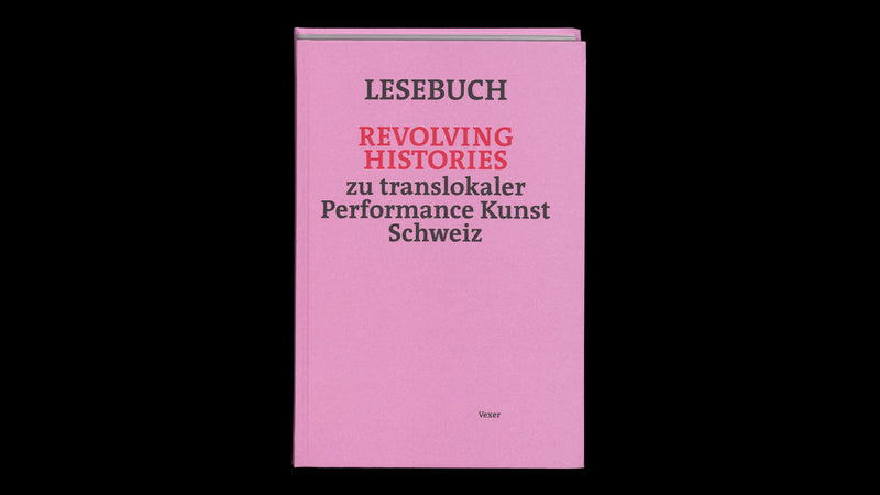 Lesebuch Revolving Histories – zu translokaler Performance Kunst Schweiz