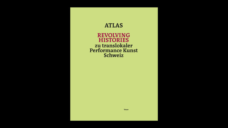 Atlas Revolving Histories – zu translokaler Performance Kunst Schweiz