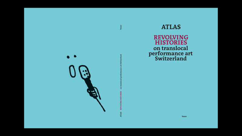 Atlas Revolving Histories – on translocal performance art Switzerland
