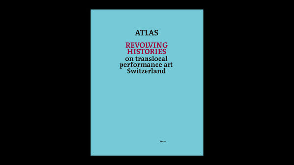 Atlas Revolving Histories – on translocal performance art Switzerland
